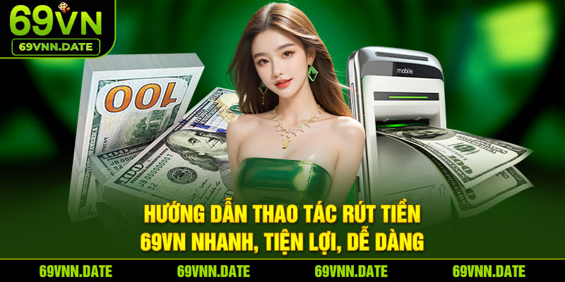 Hướng dẫn thao tác rút tiền 69VN nhanh, tiện lợi, dễ dàng