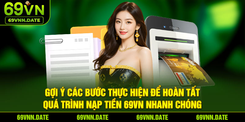 Gợi ý các bước thực hiện để hoàn tất quá trình nạp tiền 69vn nhanh chóng