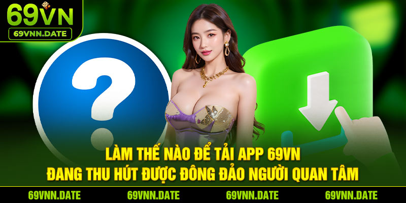 Làm sao để tải app 69VN đang thu hút đông đảo người chơi