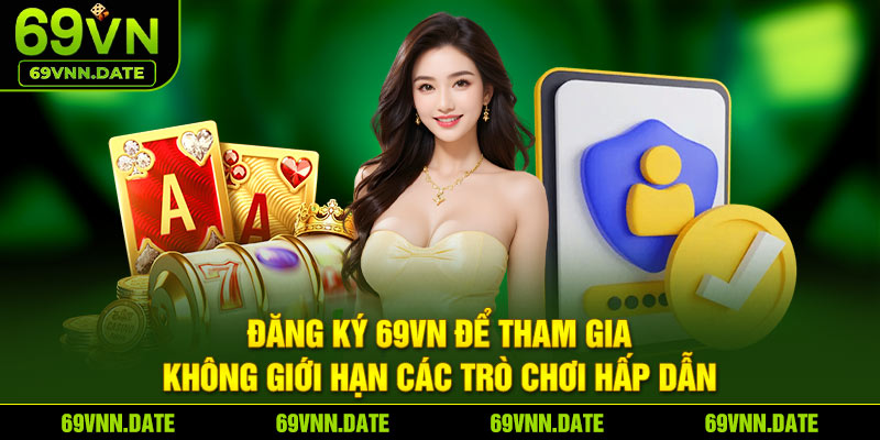 Đăng ký 69VN để tham gia không giới hạn các trò chơi hấp dẫn