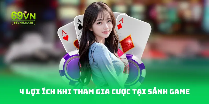 4 Lợi ích khi tham gia cược tại sảnh game