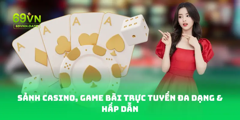 Sảnh Casino, game bài trực tuyến đa dạng & hấp dẫn