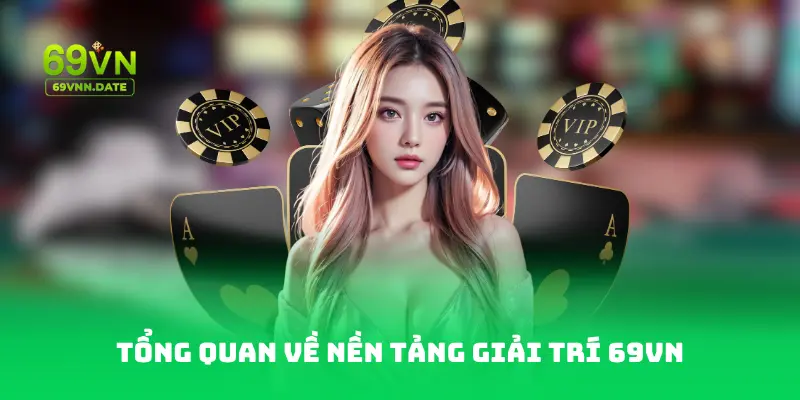 Tổng Quan Về Nền Tảng Giải Trí 69VN